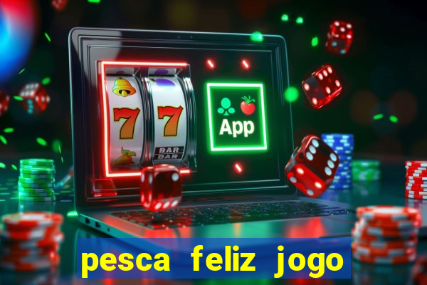 pesca feliz jogo ganhar dinheiro