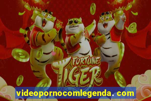 videopornocomlegenda. com