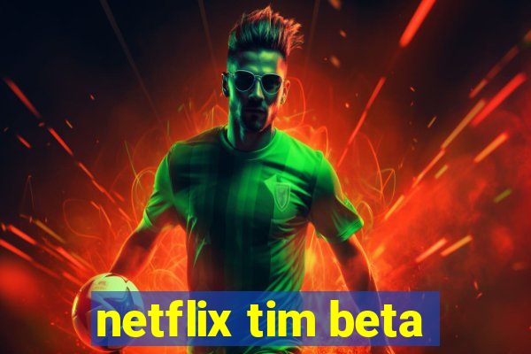 netflix tim beta