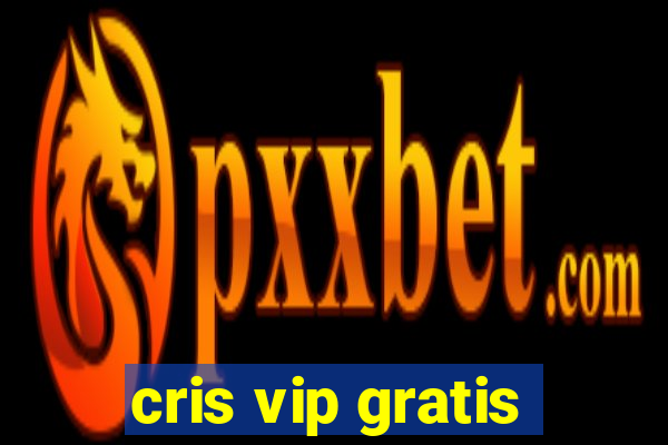 cris vip gratis