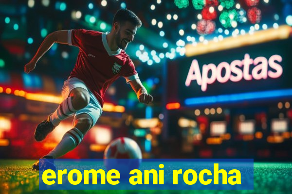 erome ani rocha