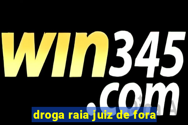 droga raia juiz de fora