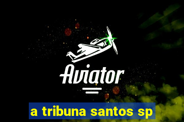 a tribuna santos sp