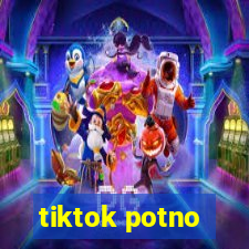 tiktok potno