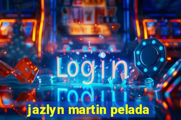 jazlyn martin pelada