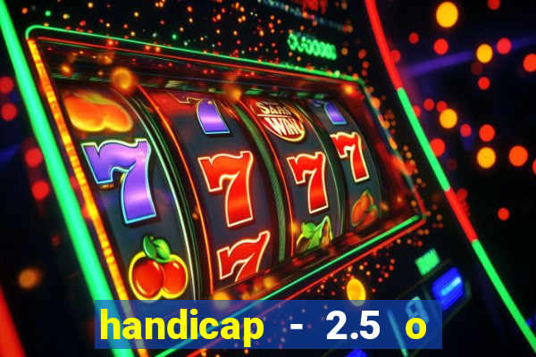 handicap - 2.5 o que significa
