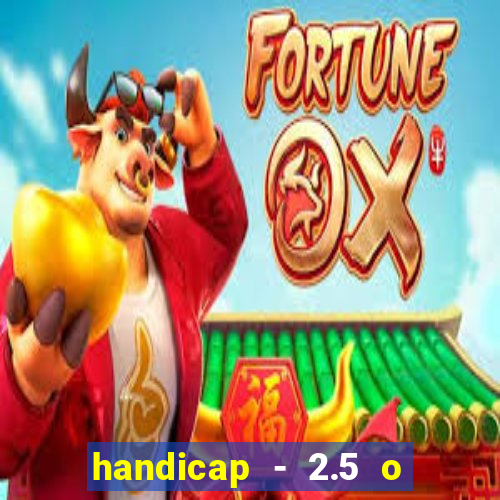 handicap - 2.5 o que significa