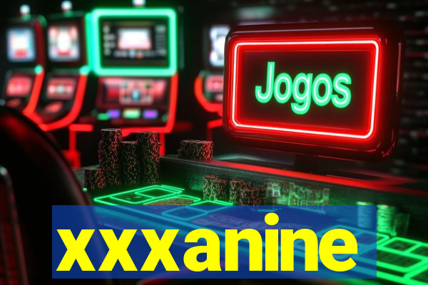 xxxanine