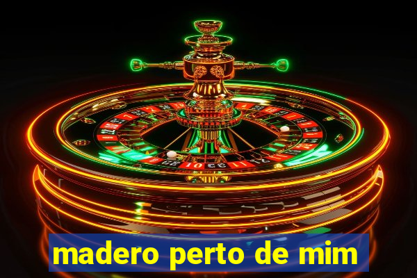 madero perto de mim