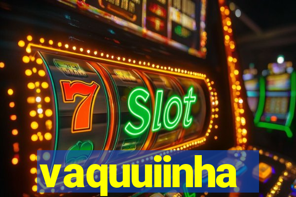 vaquuiinha