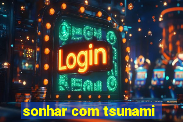 sonhar com tsunami