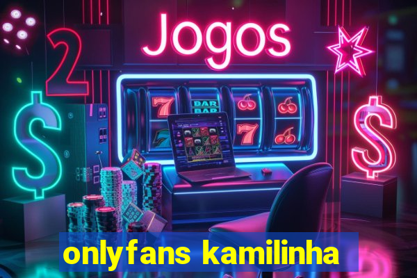 onlyfans kamilinha