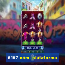 6167.com plataforma de jogos