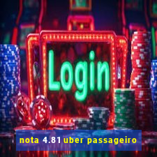 nota 4.81 uber passageiro