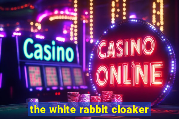 the white rabbit cloaker