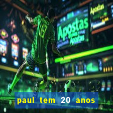 paul tem 20 anos de idade