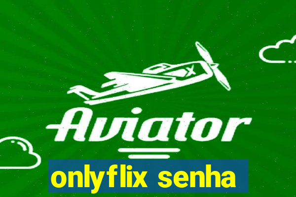 onlyflix senha