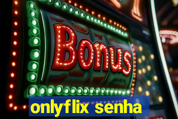 onlyflix senha