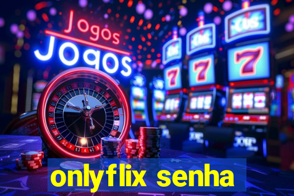 onlyflix senha