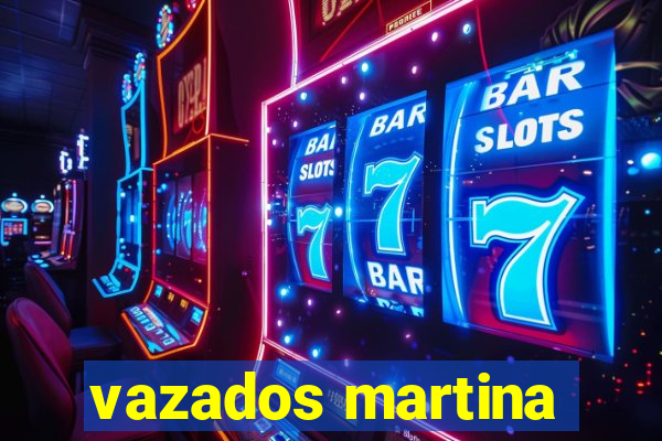 vazados martina