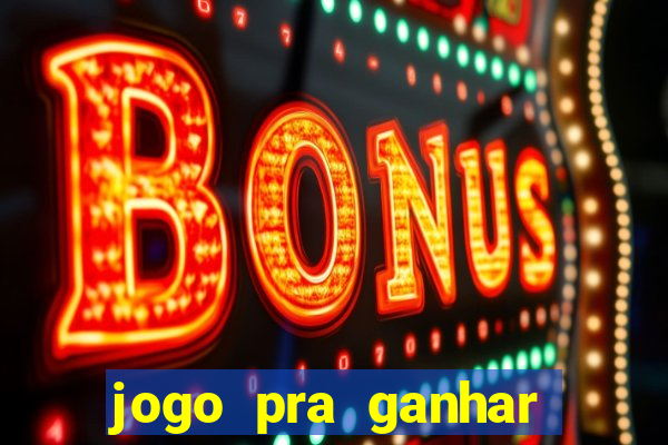 jogo pra ganhar dinheiro rapido