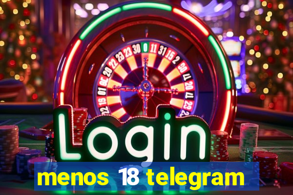 menos 18 telegram