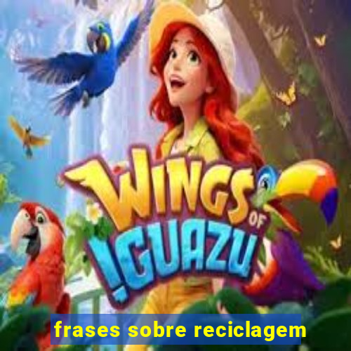 frases sobre reciclagem