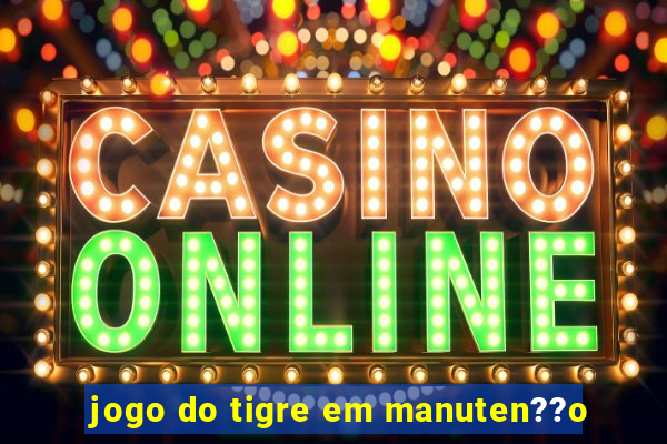 jogo do tigre em manuten??o