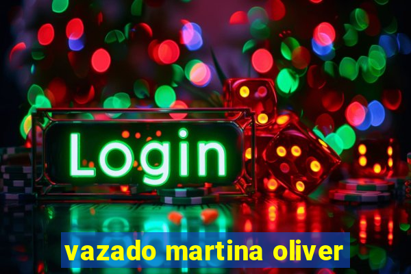 vazado martina oliver
