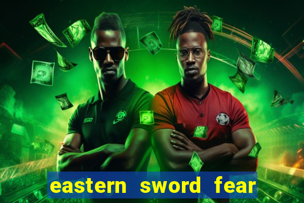 eastern sword fear and hunger