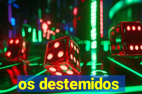 os destemidos