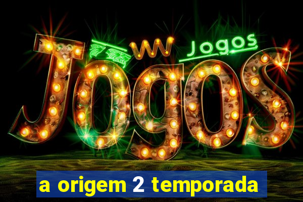 a origem 2 temporada