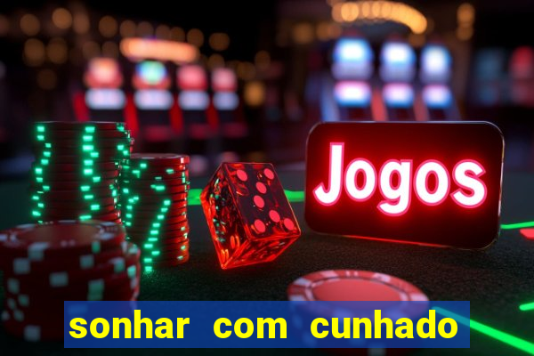 sonhar com cunhado que bicho jogar