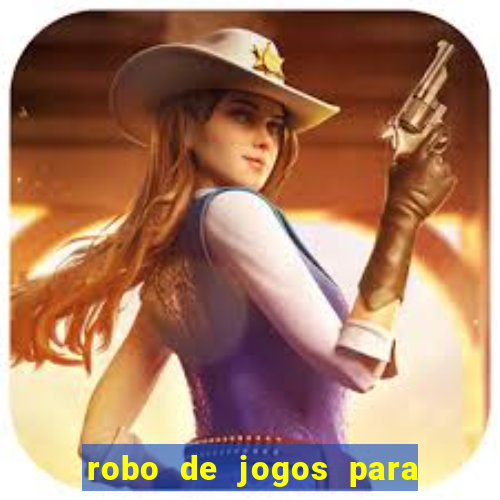 robo de jogos para ganhar dinheiro