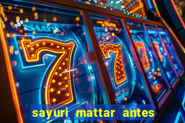 sayuri mattar antes e depois