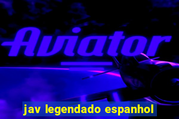 jav legendado espanhol