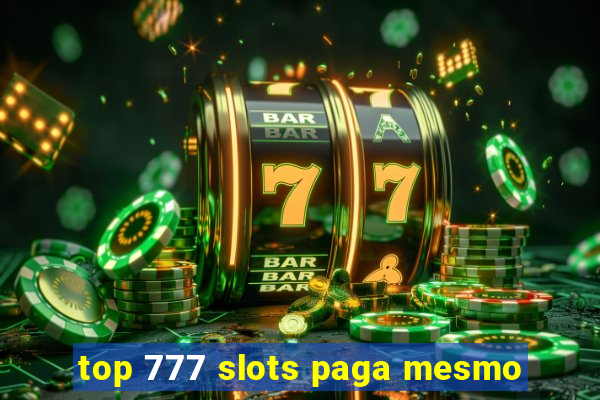 top 777 slots paga mesmo