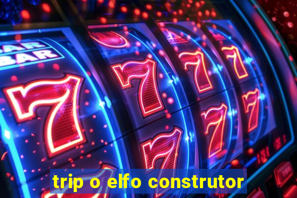 trip o elfo construtor