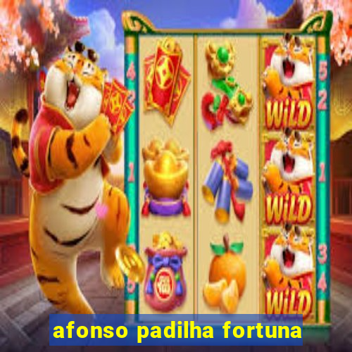afonso padilha fortuna