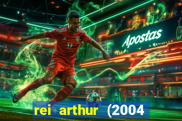 rei arthur (2004 assistir online)