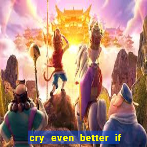 cry even better if you beg pt br
