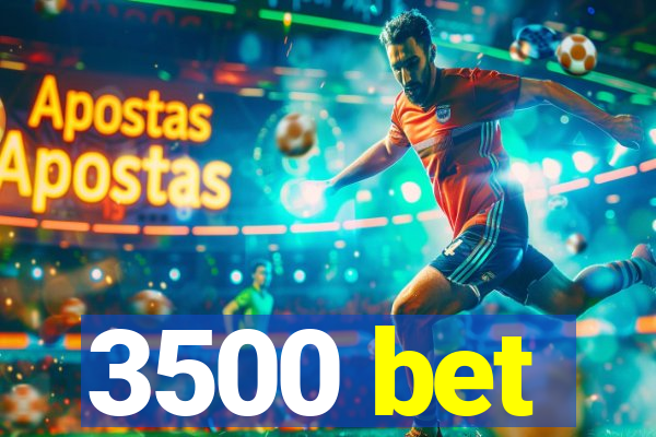 3500 bet