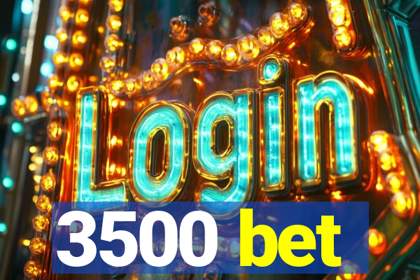 3500 bet