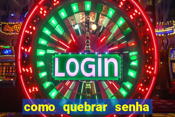 como quebrar senha do winrar
