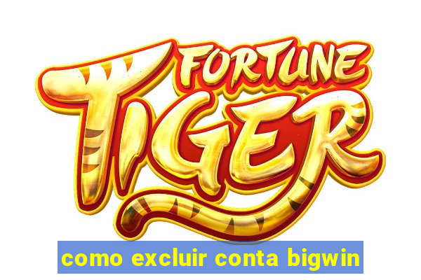 como excluir conta bigwin