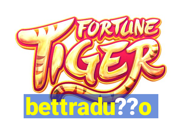 bettradu??o