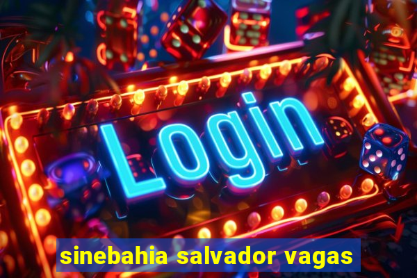sinebahia salvador vagas