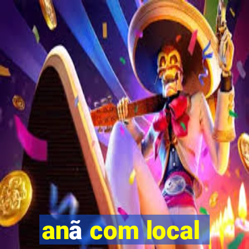 anã com local