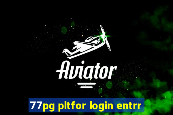 77pg pltfor login entrr