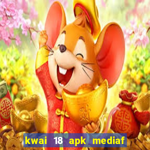 kwai 18 apk mediaf  re